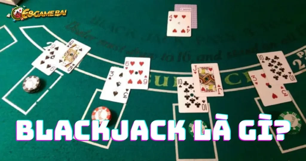 Blackjack là gì? Chiến thuật chơi Blackjack hiệu quả cao